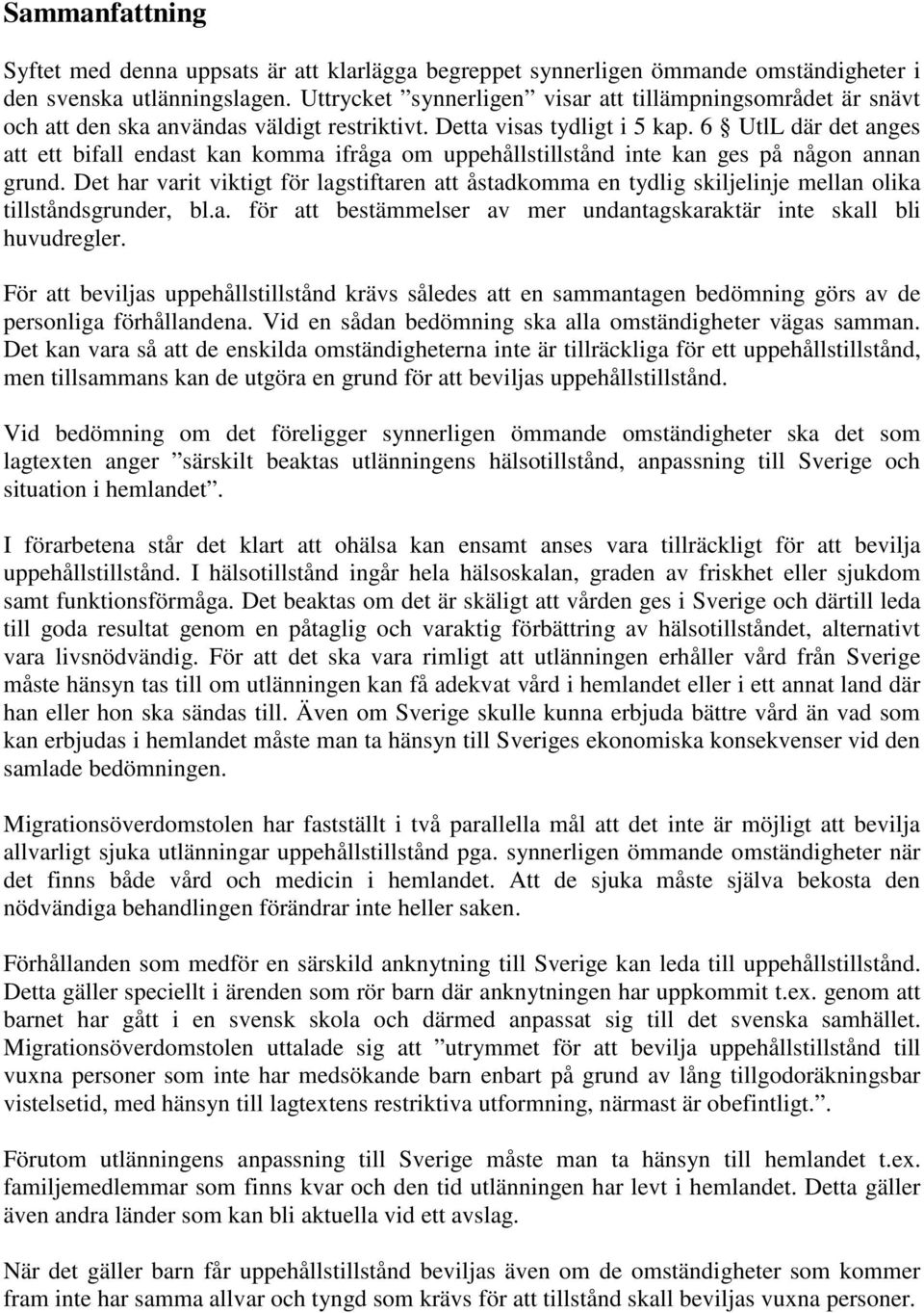 6 UtlL där det anges att ett bifall endast kan komma ifråga om uppehållstillstånd inte kan ges på någon annan grund.