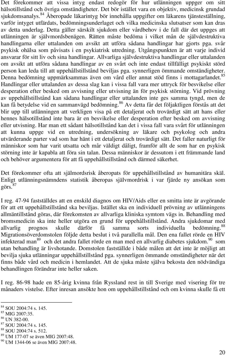Detta gäller särskilt sjukdom eller vårdbehov i de fall där det uppges att utlänningen är självmordsbenägen.