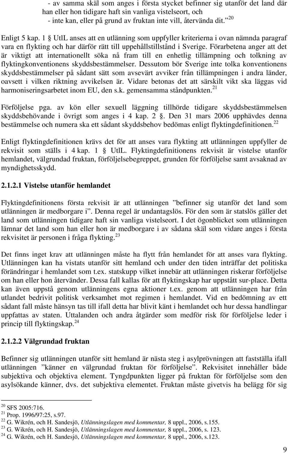 Förarbetena anger att det är viktigt att internationellt söka nå fram till en enhetlig tillämpning och tolkning av flyktingkonventionens skyddsbestämmelser.