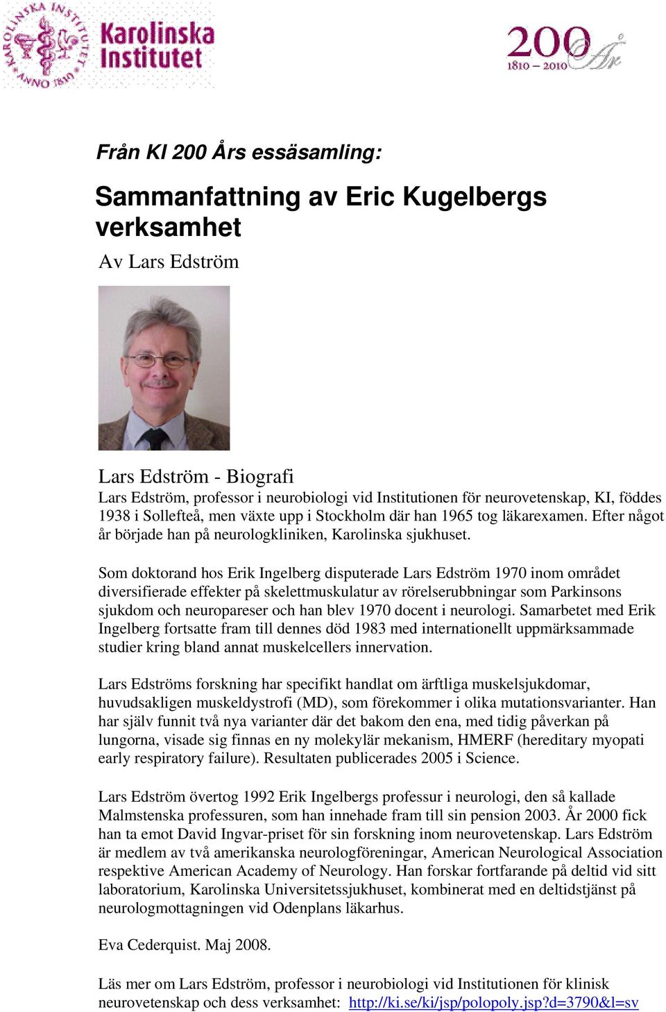 Som doktorand hos Erik Ingelberg disputerade Lars Edström 1970 inom området diversifierade effekter på skelettmuskulatur av rörelserubbningar som Parkinsons sjukdom och neuropareser och han blev 1970
