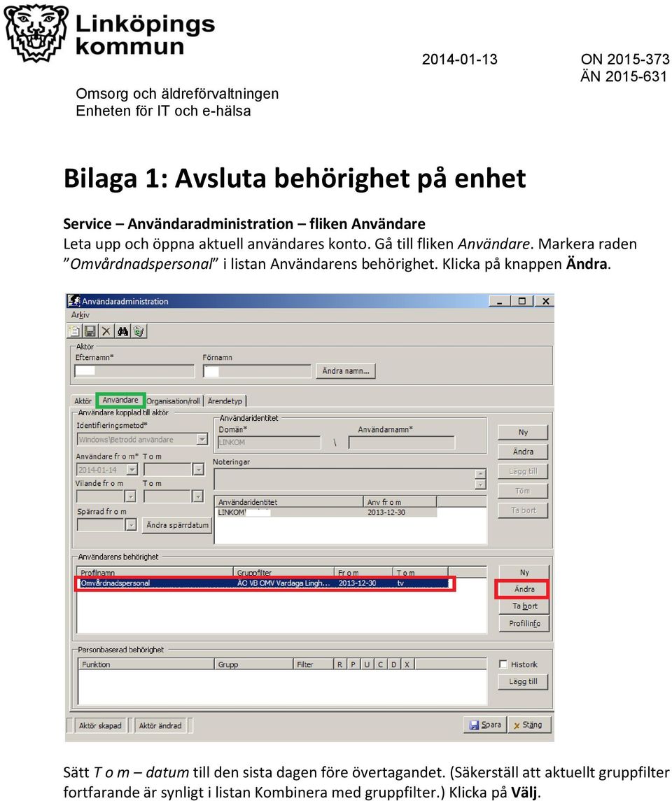 Markera raden Omvårdnadspersonal i listan Användarens behörighet. Klicka på knappen Ändra.