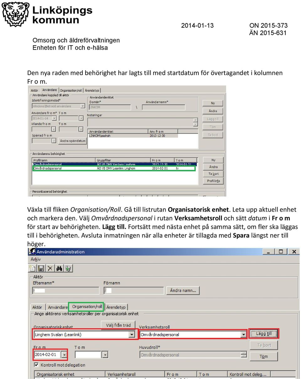 Välj Omvårdnadspersonal i rutan Verksamhetsroll och sätt datum i Fr o m för start av behörigheten. Lägg till.