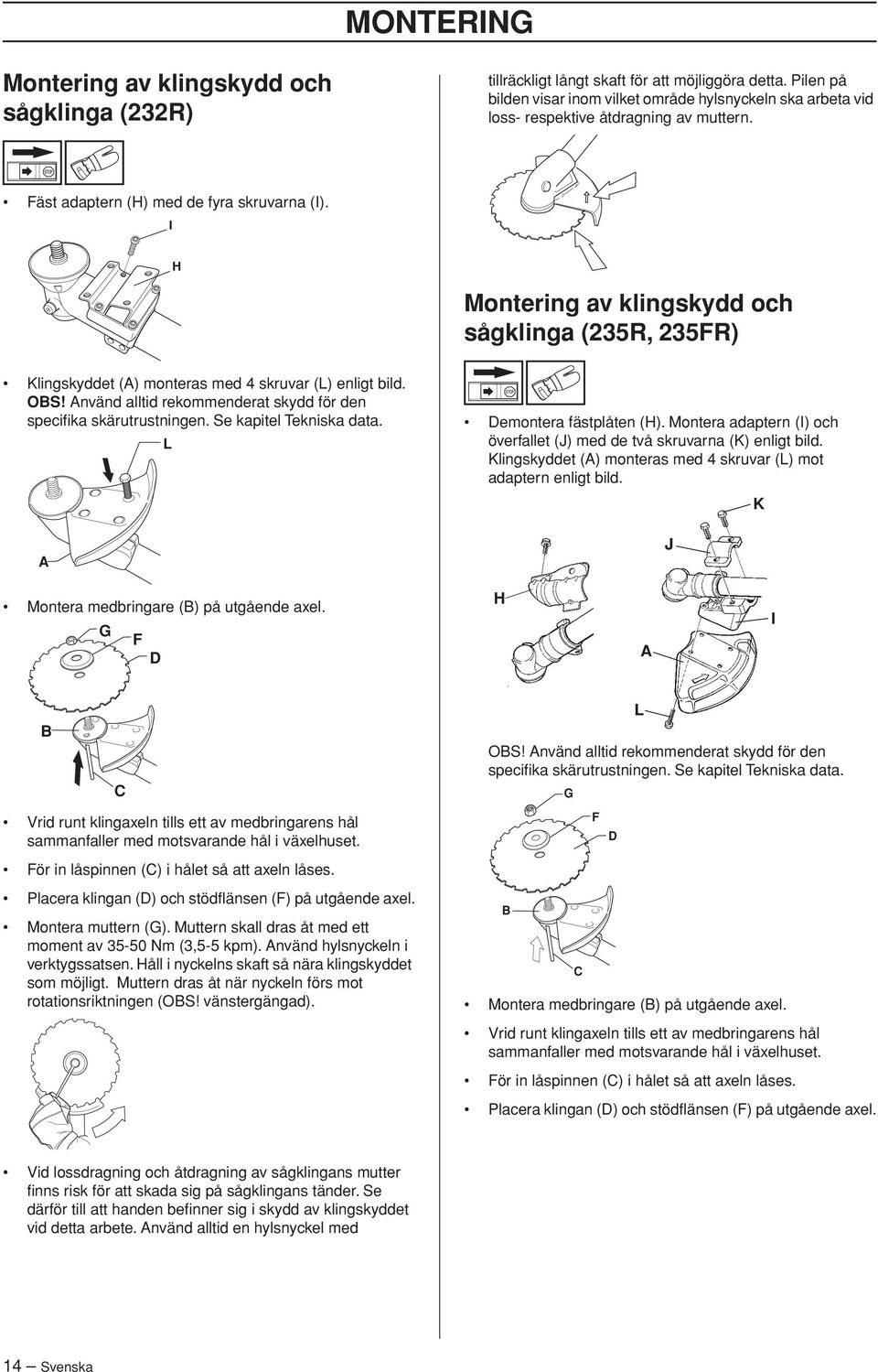 I H Montering av klingskydd och sågklinga (235R, 235FR) Klingskyddet (A) monteras med 4 skruvar (L) enligt bild. OBS Använd alltid rekommenderat skydd för den specifika skärutrustningen.