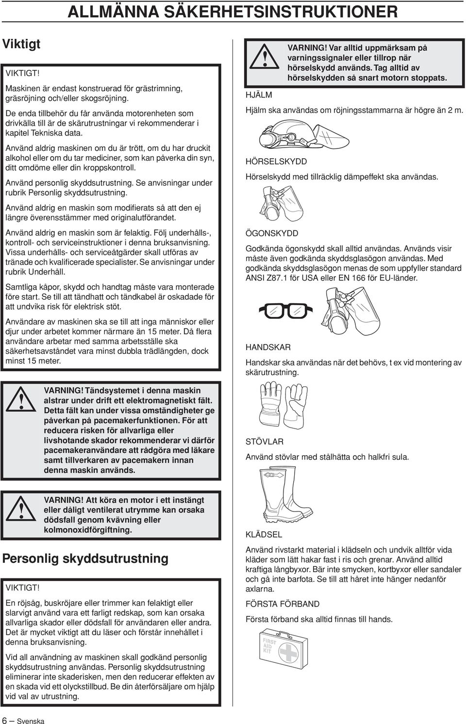 Använd aldrig maskinen om du är trött, om du har druckit alkohol eller om du tar mediciner, som kan påverka din syn, ditt omdöme eller din kroppskontroll. Använd personlig skyddsutrustning.