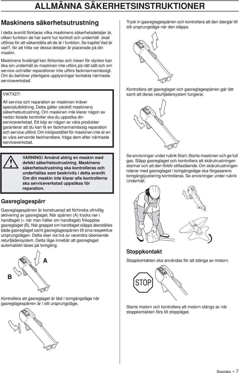 Maskinens livslängd kan förkortas och risken för olyckor kan öka om underhåll av maskinen inte utförs på rätt sätt och om service och/eller reparationer inte utförs fackmannamässigt.