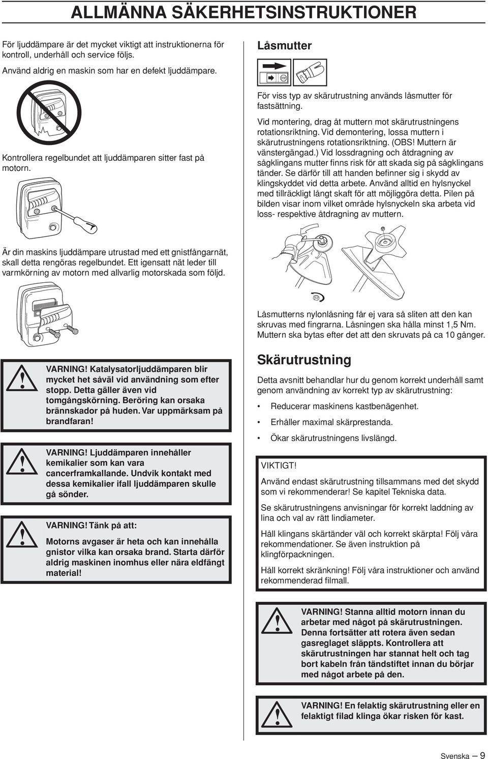 Vid montering, drag åt muttern mot skärutrustningens rotationsriktning. Vid demontering, lossa muttern i skärutrustningens rotationsriktning. (OBS Muttern är vänstergängad.