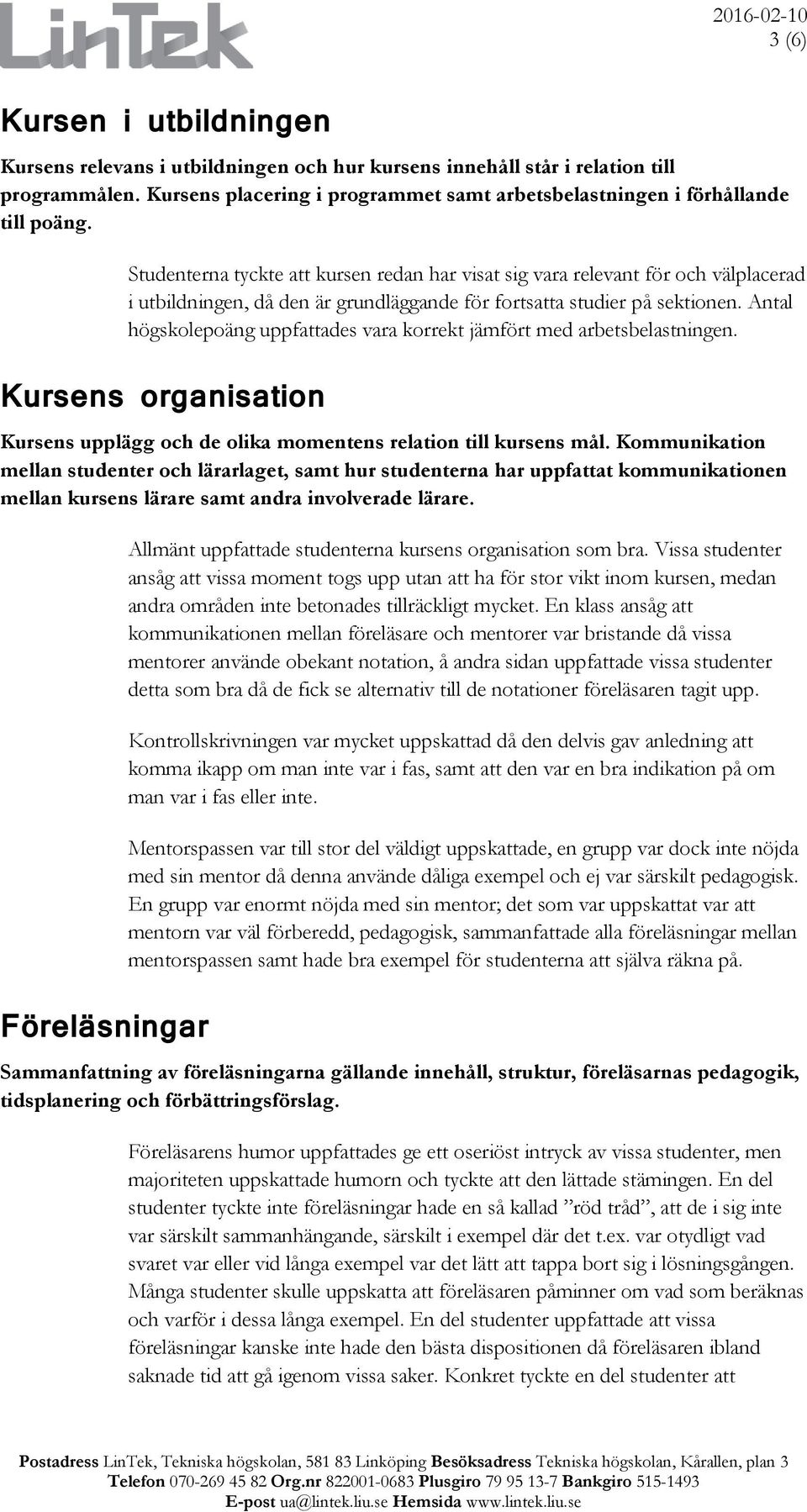 Antal högskolepoäng uppfattades vara korrekt jämfört med arbetsbelastningen. Kursens organisation Kursens upplägg och de olika momentens relation till kursens mål.