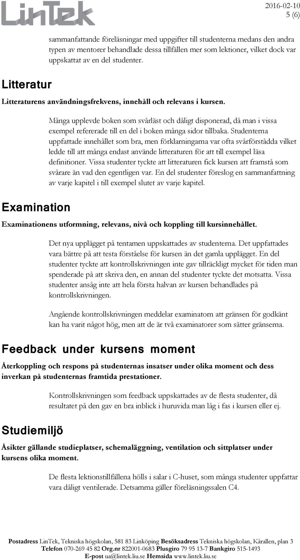 Examination Många upplevde boken som svårläst och dåligt disponerad, då man i vissa exempel refererade till en del i boken många sidor tillbaka.