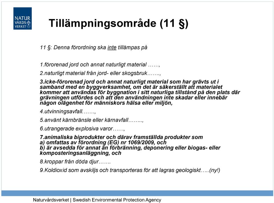 på den plats där grävningen utfördes och att den användningen inte skadar eller innebär någon olägenhet för människors hälsa eller miljön, 4.utvinningsavfall., 5.använt kärnbränsle eller kärnavfall.