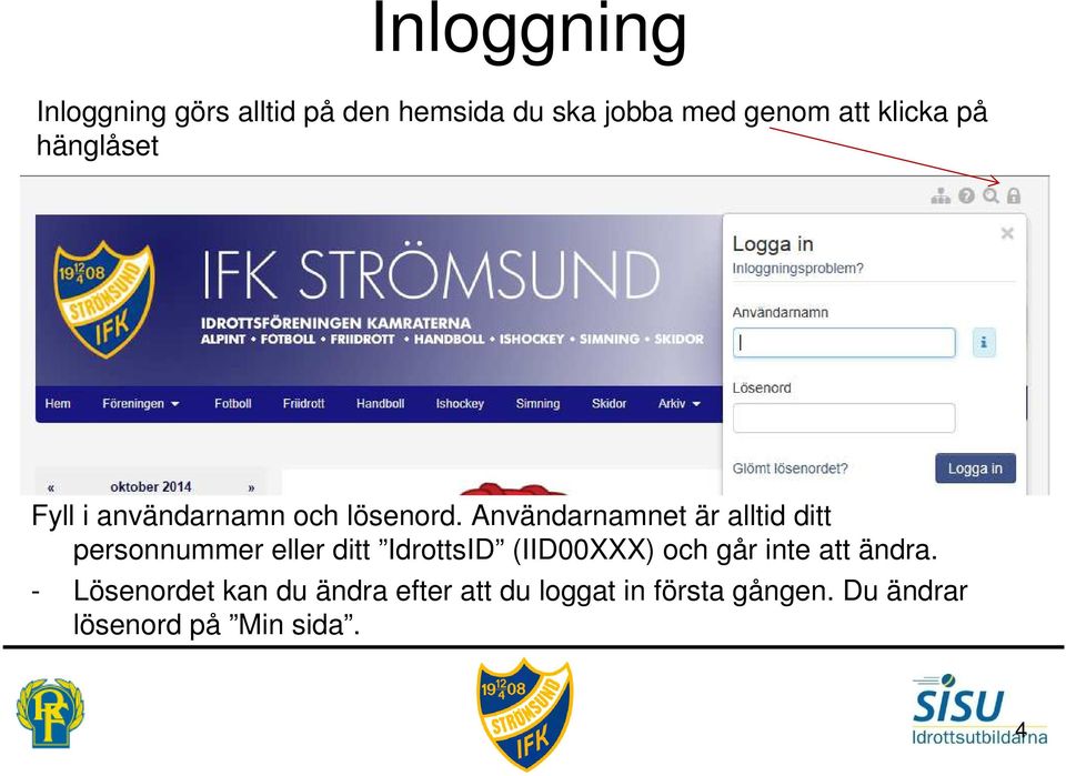 Användarnamnet är alltid ditt personnummer eller ditt IdrottsID (IID00XXX) och