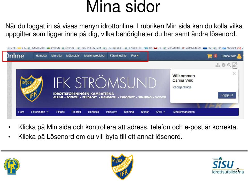 behörigheter du har samt ändra lösenord.