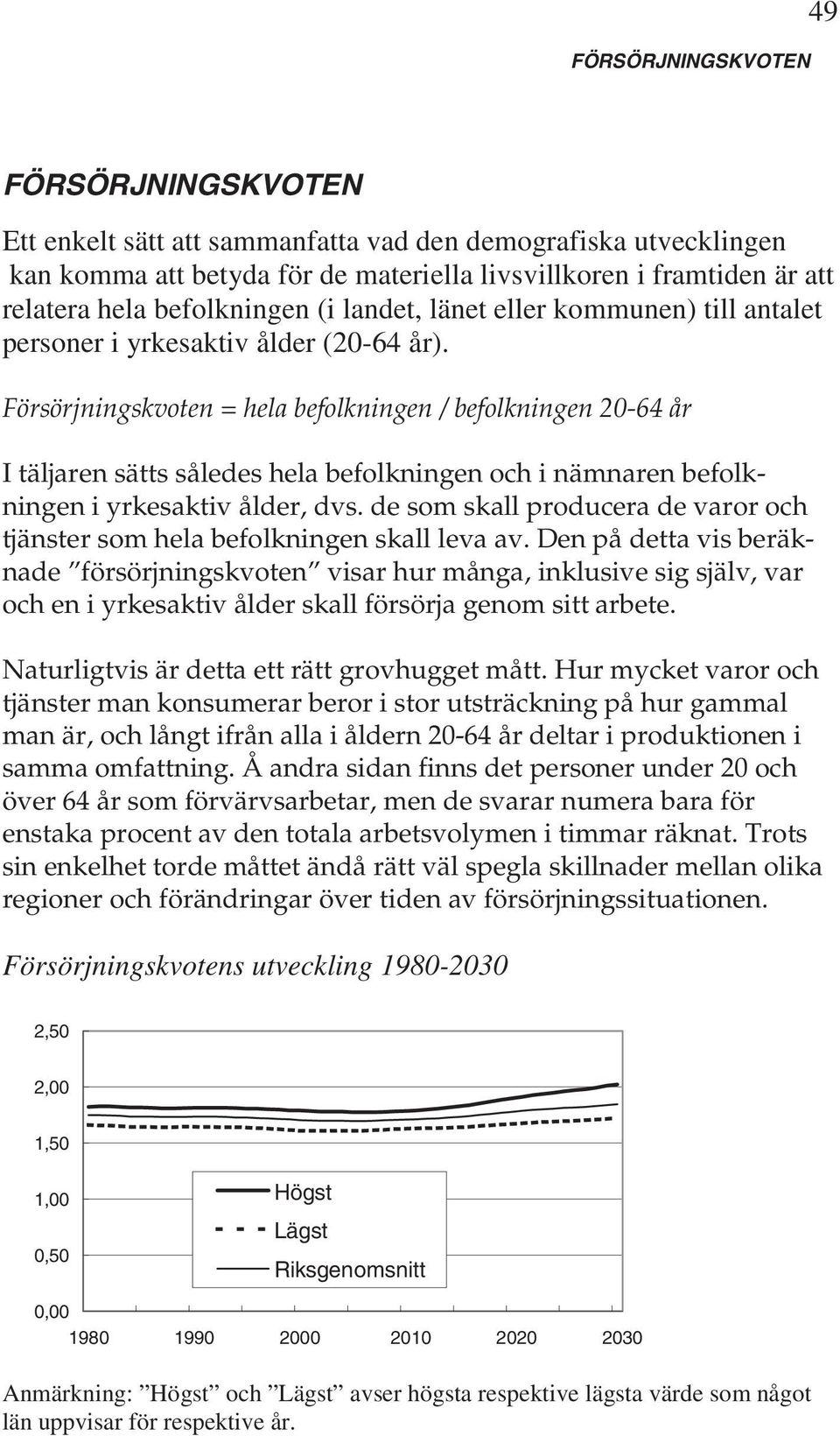 Försörjningskvoten = hela befolkningen / befolkningen 20-64 år I täljaren sätts således hela befolkningen och i nämnaren befolkningen i yrkesaktiv ålder, dvs.