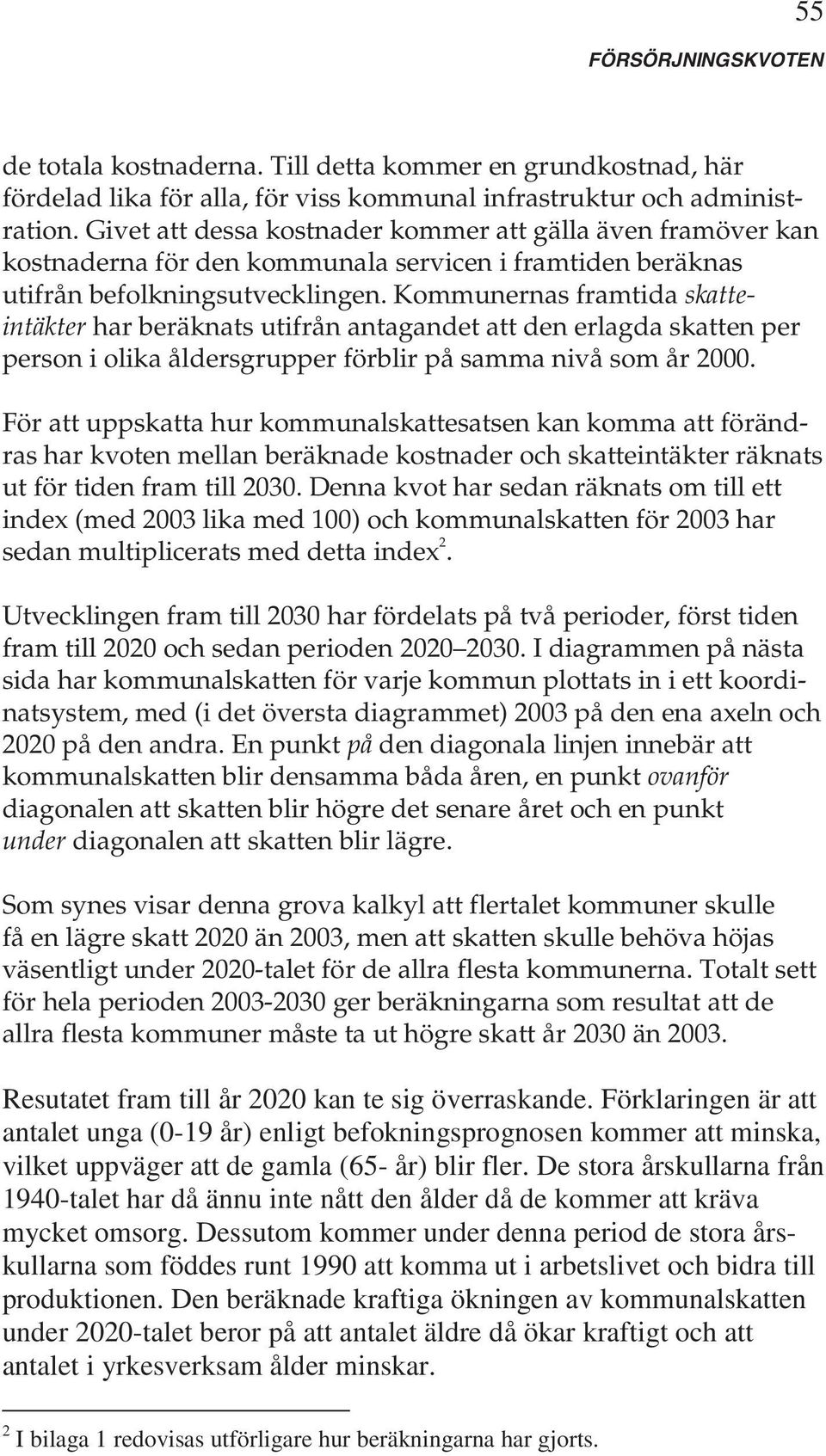 Kommunernas framtida skatteintäkter har beräknats utifrån antagandet att den erlagda skatten per person i olika åldersgrupper förblir på samma nivå som år 2000.