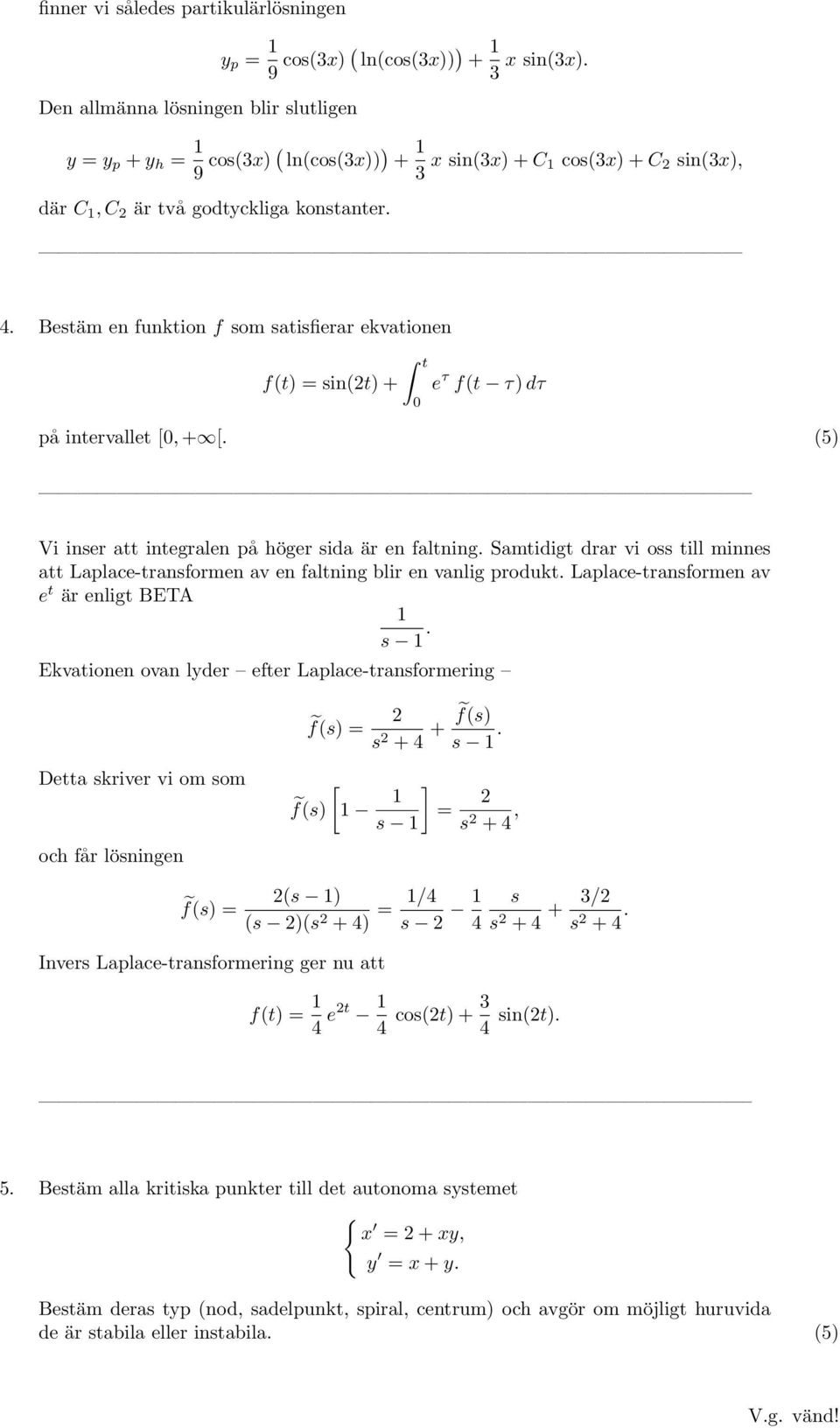 Bestäm en funktion f som satisfierar ekvationen f(t) = sin(t) + t 0 e τ f(t τ) dτ på intervallet [0, + [. (5) Vi inser att integralen på höger sida är en faltning.