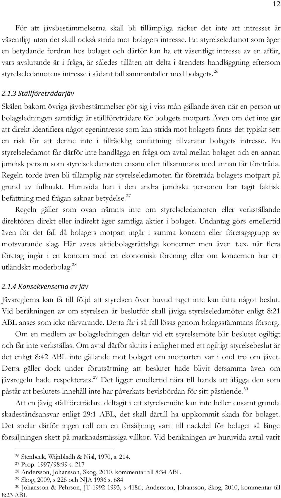 eftersom styrelseledamotens intresse i sådant fall sammanfaller med bolagets. 26 2.1.