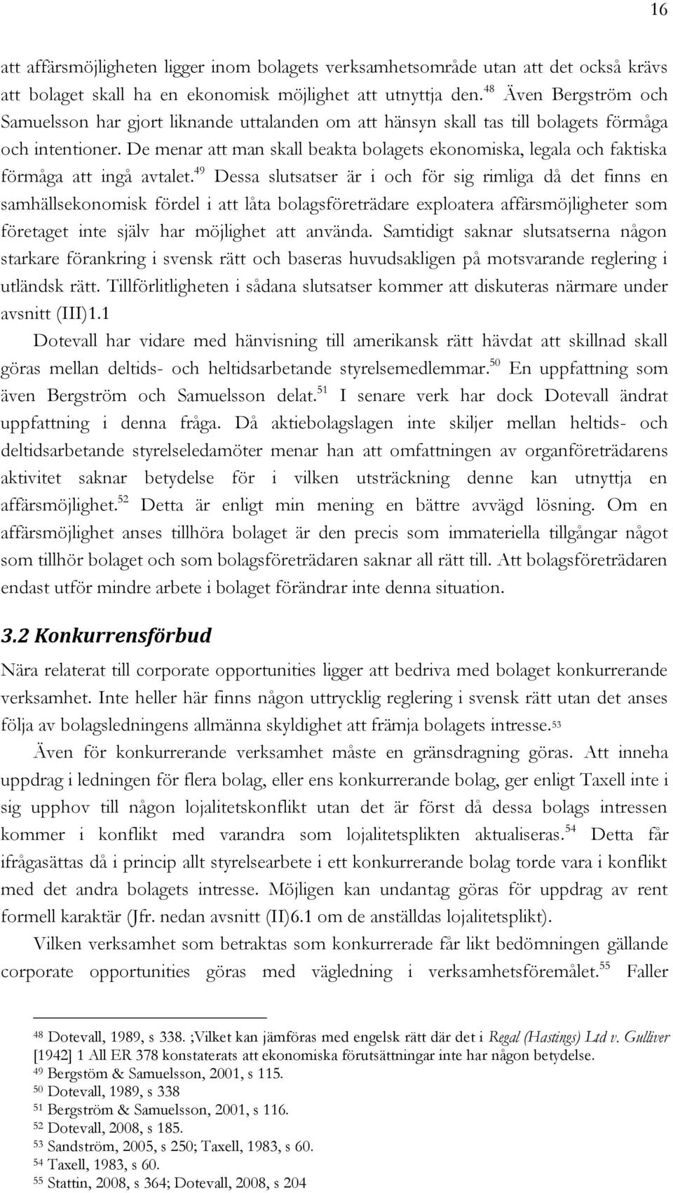 De menar att man skall beakta bolagets ekonomiska, legala och faktiska förmåga att ingå avtalet.