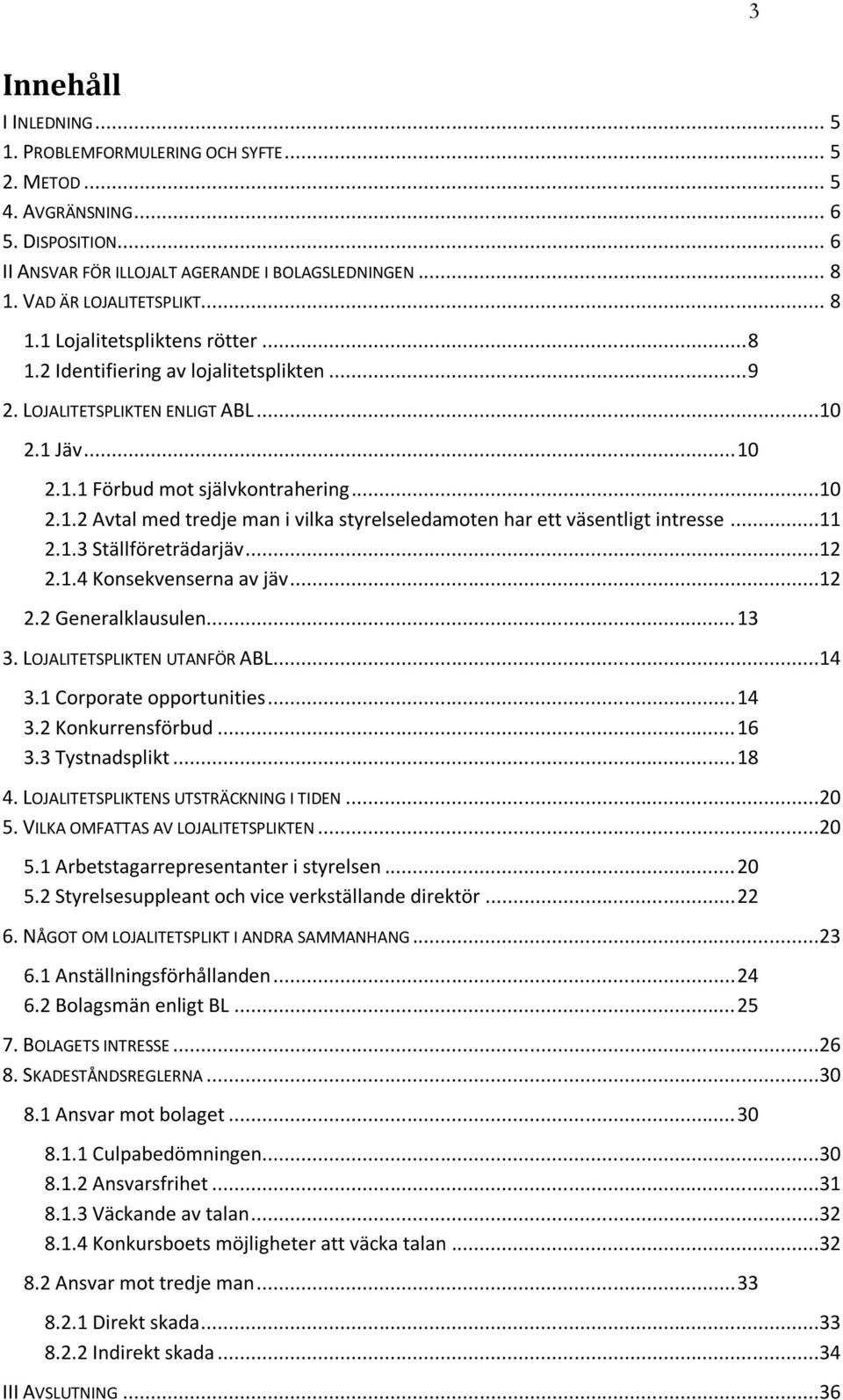 ..11 2.1.3 Ställföreträdarjäv...12 2.1.4 Konsekvenserna av jäv...12 2.2 Generalklausulen... 13 3. LOJALITETSPLIKTEN UTANFÖR ABL...14 3.1 Corporate opportunities... 14 3.2 Konkurrensförbud... 16 3.