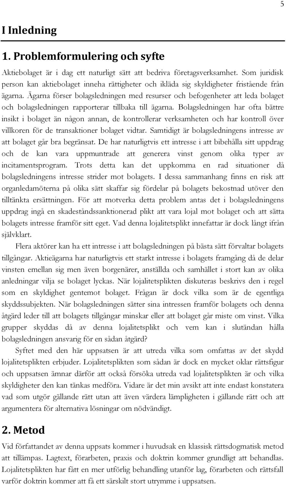 Ägarna förser bolagsledningen med resurser och befogenheter att leda bolaget och bolagsledningen rapporterar tillbaka till ägarna.