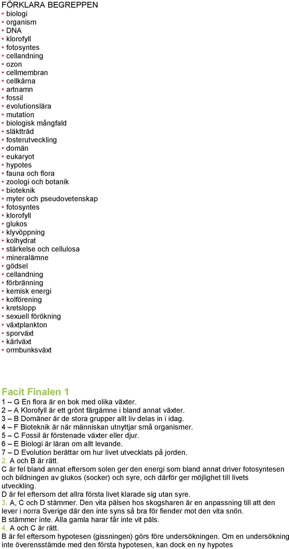 kemisk energi kolförening kretslopp sexuell förökning växtplankton sporväxt kärlväxt ormbunksväxt Facit Finalen 1 1 G En flora är en bok med olika växter.