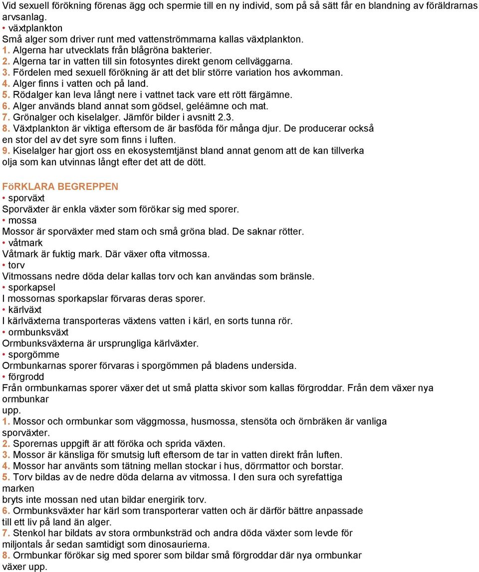 Algerna tar in vatten till sin fotosyntes direkt genom cellväggarna. 3. Fördelen med sexuell förökning är att det blir större variation hos avkomman. 4. Alger finns i vatten och på land. 5.