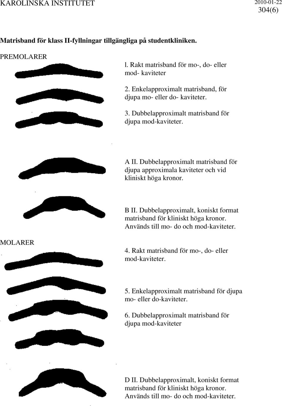 Dubbelapproximalt matrisband för djupa approximala kaviteter och vid kliniskt höga kronor. B II. Dubbelapproximalt, koniskt format matrisband för kliniskt höga kronor.