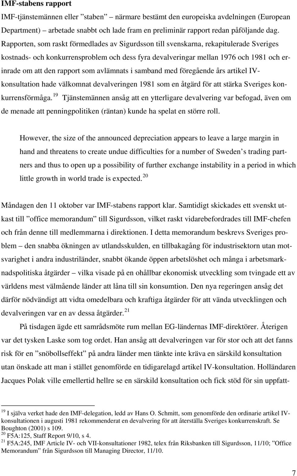 rapport som avlämnats i samband med föregående års artikel IVkonsultation hade välkomnat devalveringen 1981 som en åtgärd för att stärka Sveriges konkurrensförmåga.