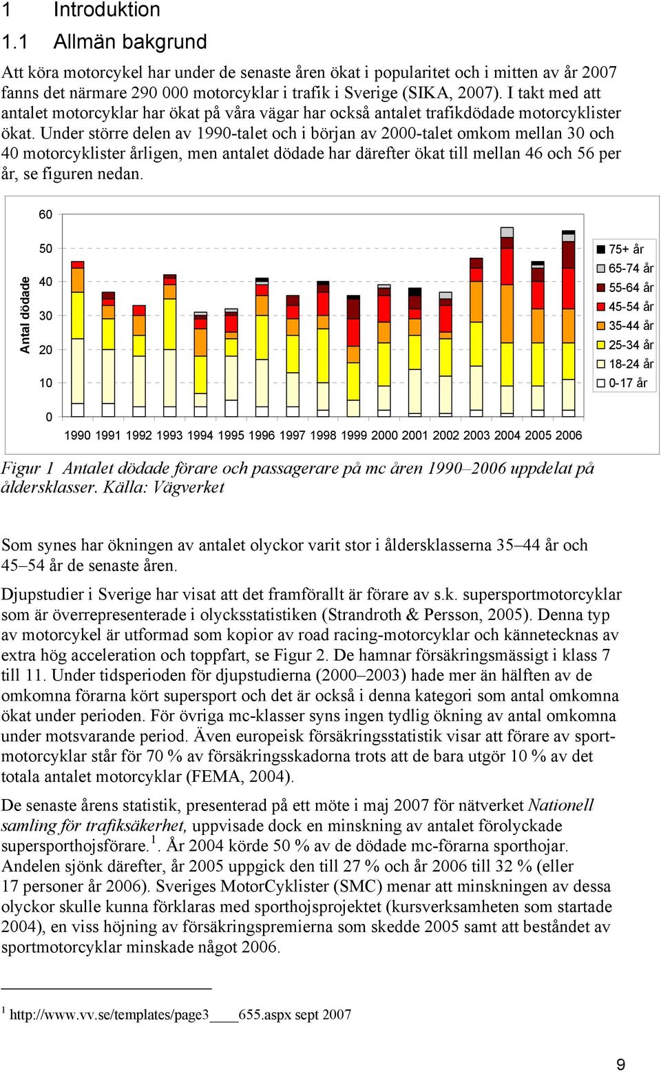 Under större delen av 1990-talet och i början av 2000-talet omkom mellan 30 och 40 motorcyklister årligen, men antalet dödade har därefter ökat till mellan 46 och 56 per år, se figuren nedan.