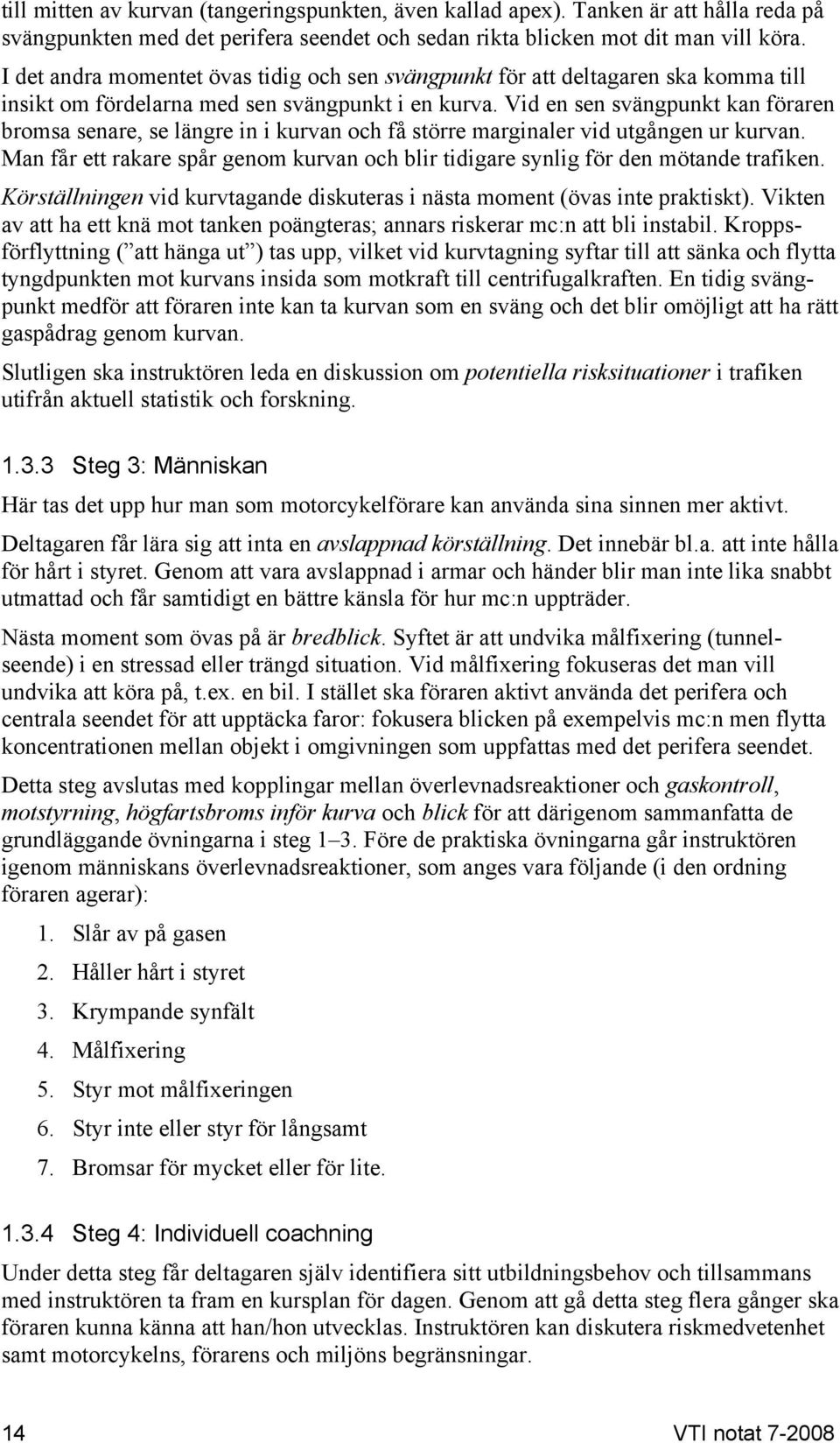 Vid en sen svängpunkt kan föraren bromsa senare, se längre in i kurvan och få större marginaler vid utgången ur kurvan.