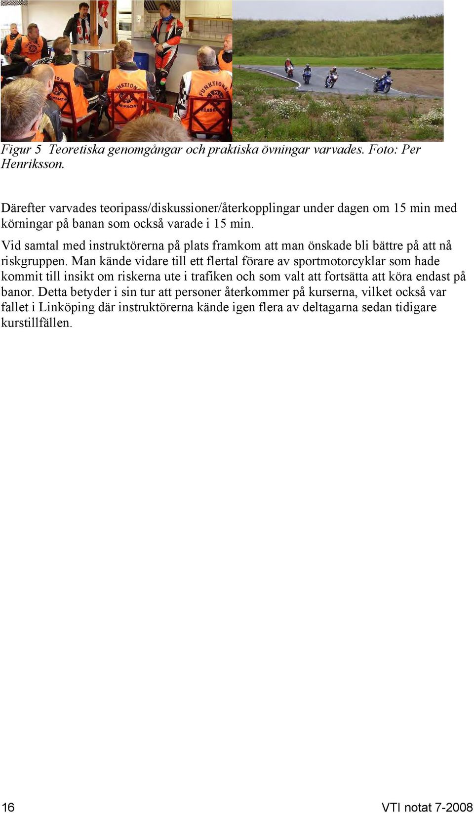 Vid samtal med instruktörerna på plats framkom att man önskade bli bättre på att nå riskgruppen.