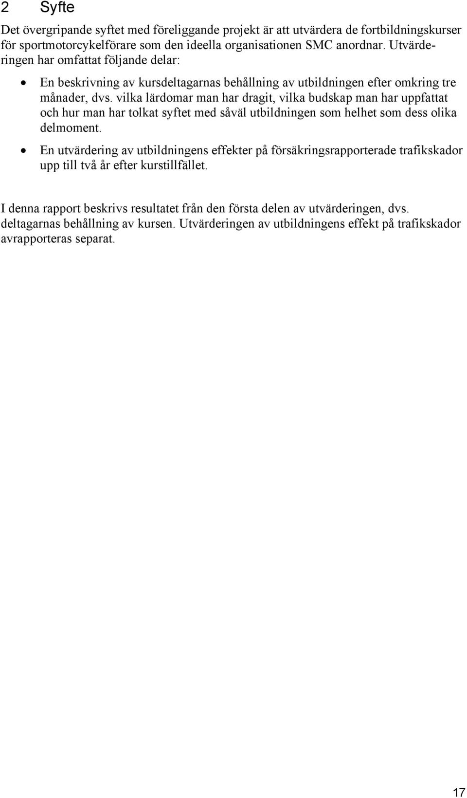 vilka lärdomar man har dragit, vilka budskap man har uppfattat och hur man har tolkat syftet med såväl utbildningen som helhet som dess olika delmoment.