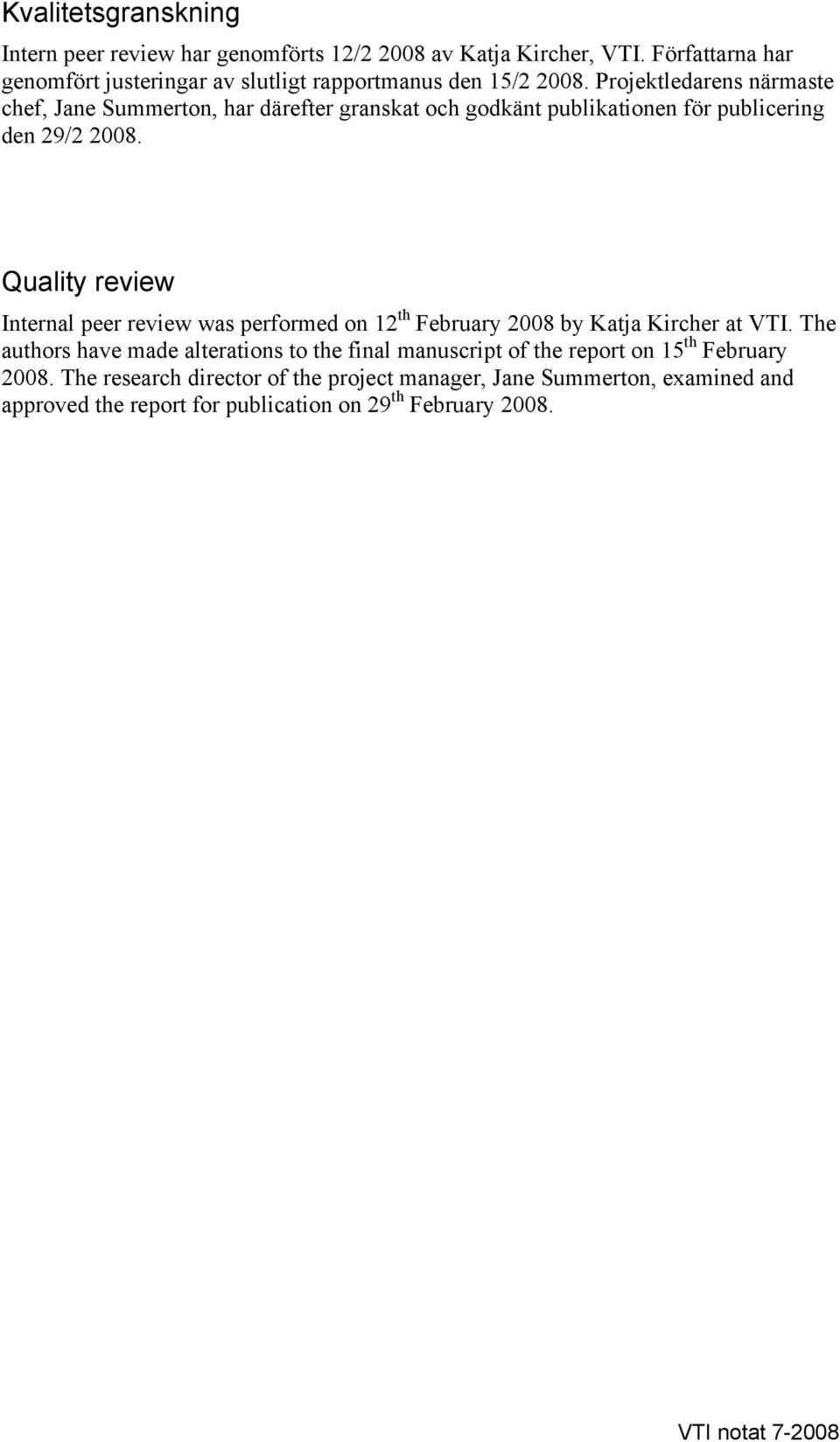 Projektledarens närmaste chef, Jane Summerton, har därefter granskat och godkänt publikationen för publicering den 29/2 2008.