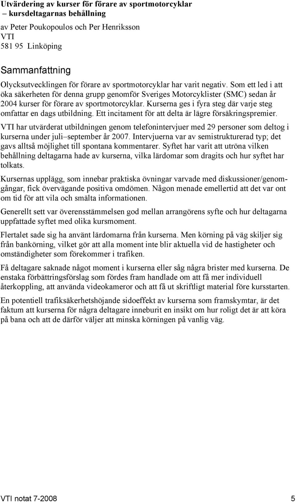 Kurserna ges i fyra steg där varje steg omfattar en dags utbildning. Ett incitament för att delta är lägre försäkringspremier.