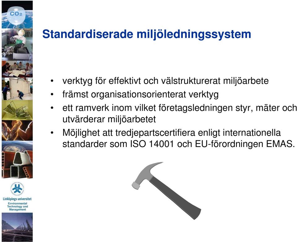 företagsledningen styr, mäter och utvärderar miljöarbetet Möjlighet att