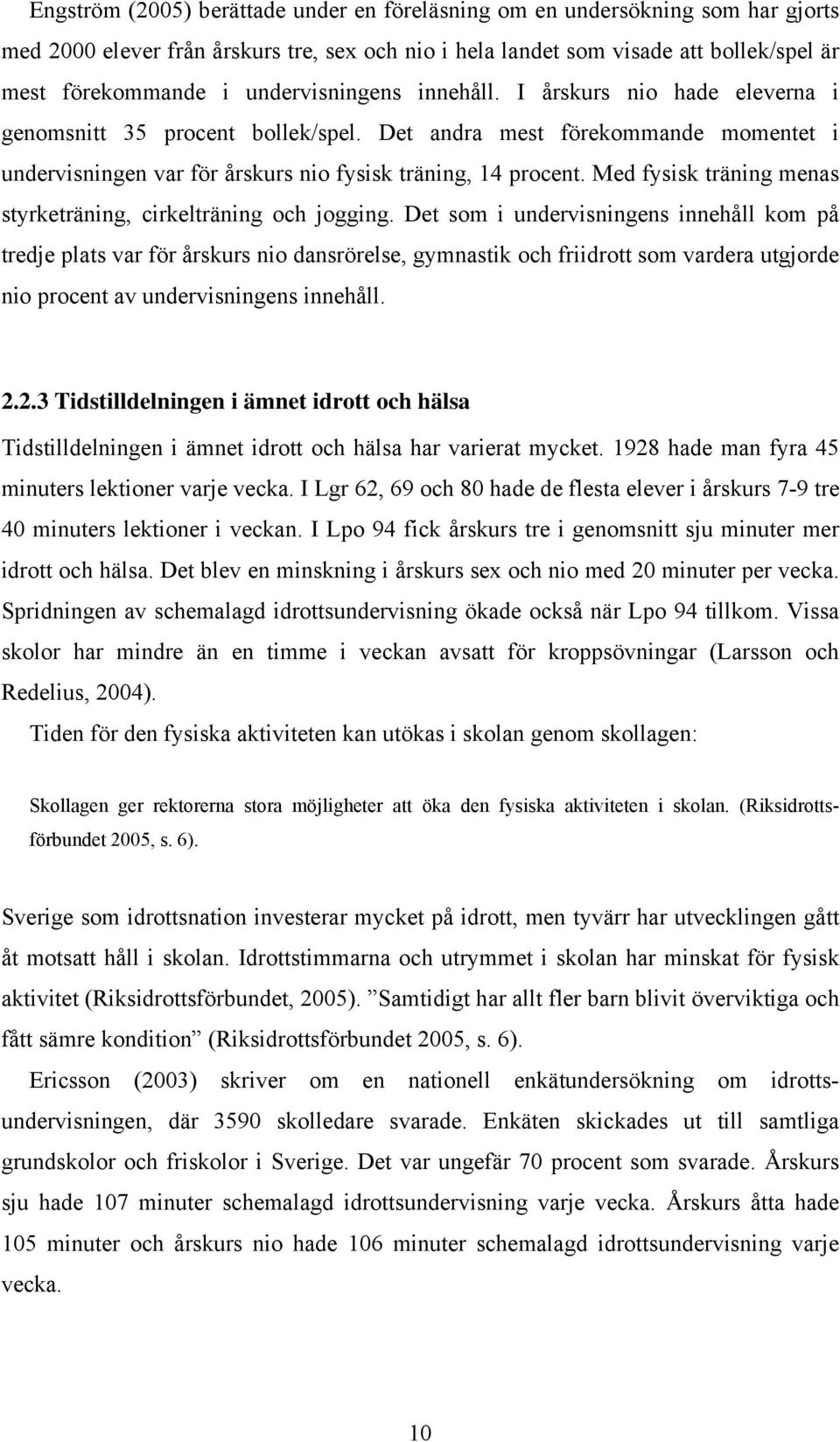 Med fysisk träning menas styrketräning, cirkelträning och jogging.