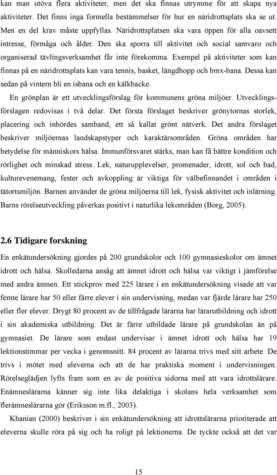 Exempel på aktiviteter som kan finnas på en näridrottsplats kan vara tennis, basket, längdhopp och bmx-bana. Dessa kan sedan på vintern bli en isbana och en kälkbacke.