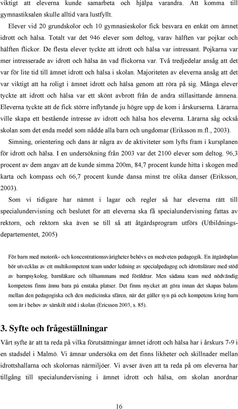 De flesta elever tyckte att idrott och hälsa var intressant. Pojkarna var mer intresserade av idrott och hälsa än vad flickorna var.
