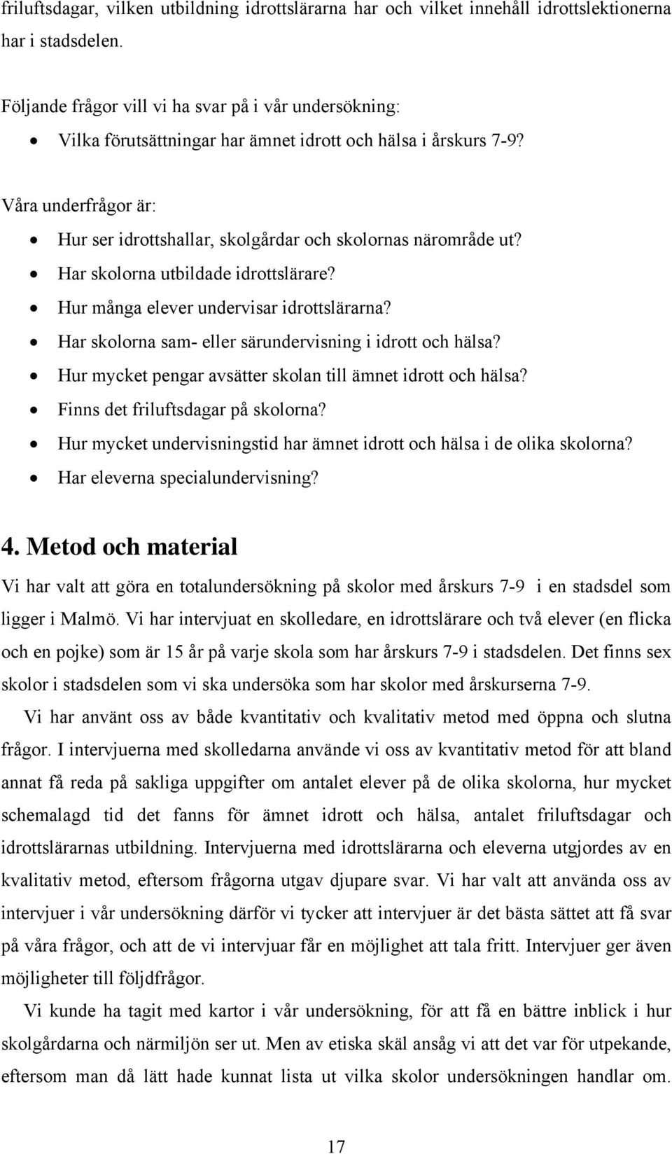 Våra underfrågor är: Hur ser idrottshallar, skolgårdar och skolornas närområde ut? Har skolorna utbildade idrottslärare? Hur många elever undervisar idrottslärarna?