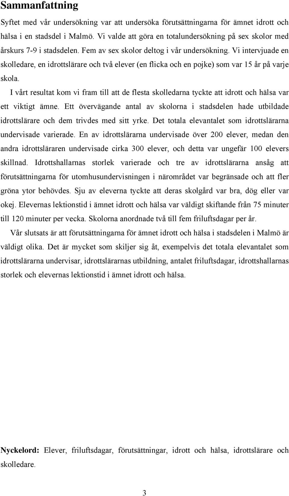 Vi intervjuade en skolledare, en idrottslärare och två elever (en flicka och en pojke) som var 15 år på varje skola.