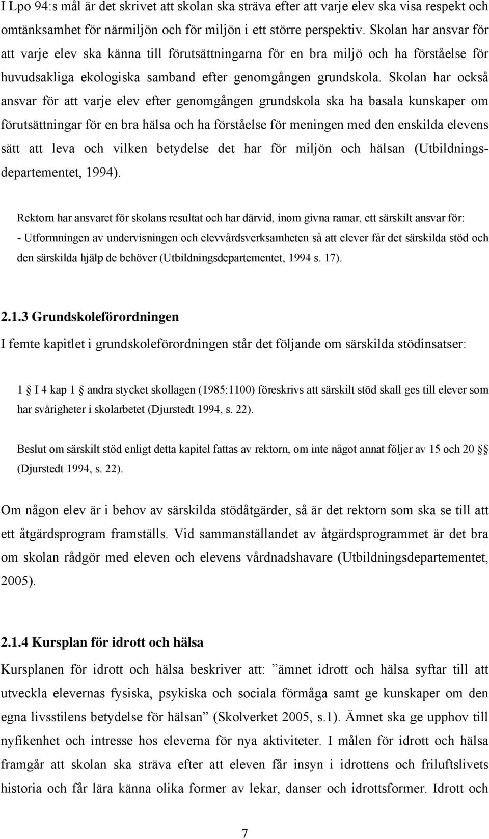 Skolan har också ansvar för att varje elev efter genomgången grundskola ska ha basala kunskaper om förutsättningar för en bra hälsa och ha förståelse för meningen med den enskilda elevens sätt att