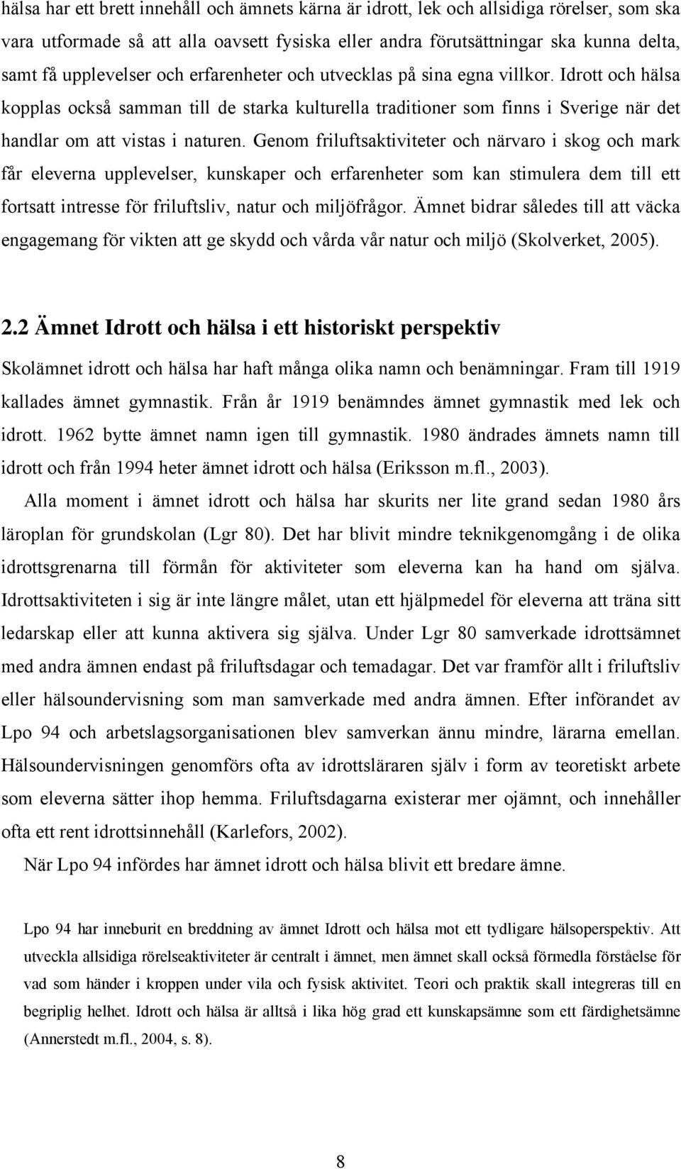 Idrott och hälsa kopplas också samman till de starka kulturella traditioner som finns i Sverige när det handlar om att vistas i naturen.