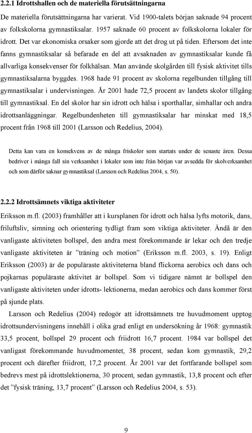 Eftersom det inte fanns gymnastiksalar så befarade en del att avsaknaden av gymnastiksalar kunde få allvarliga konsekvenser för folkhälsan.