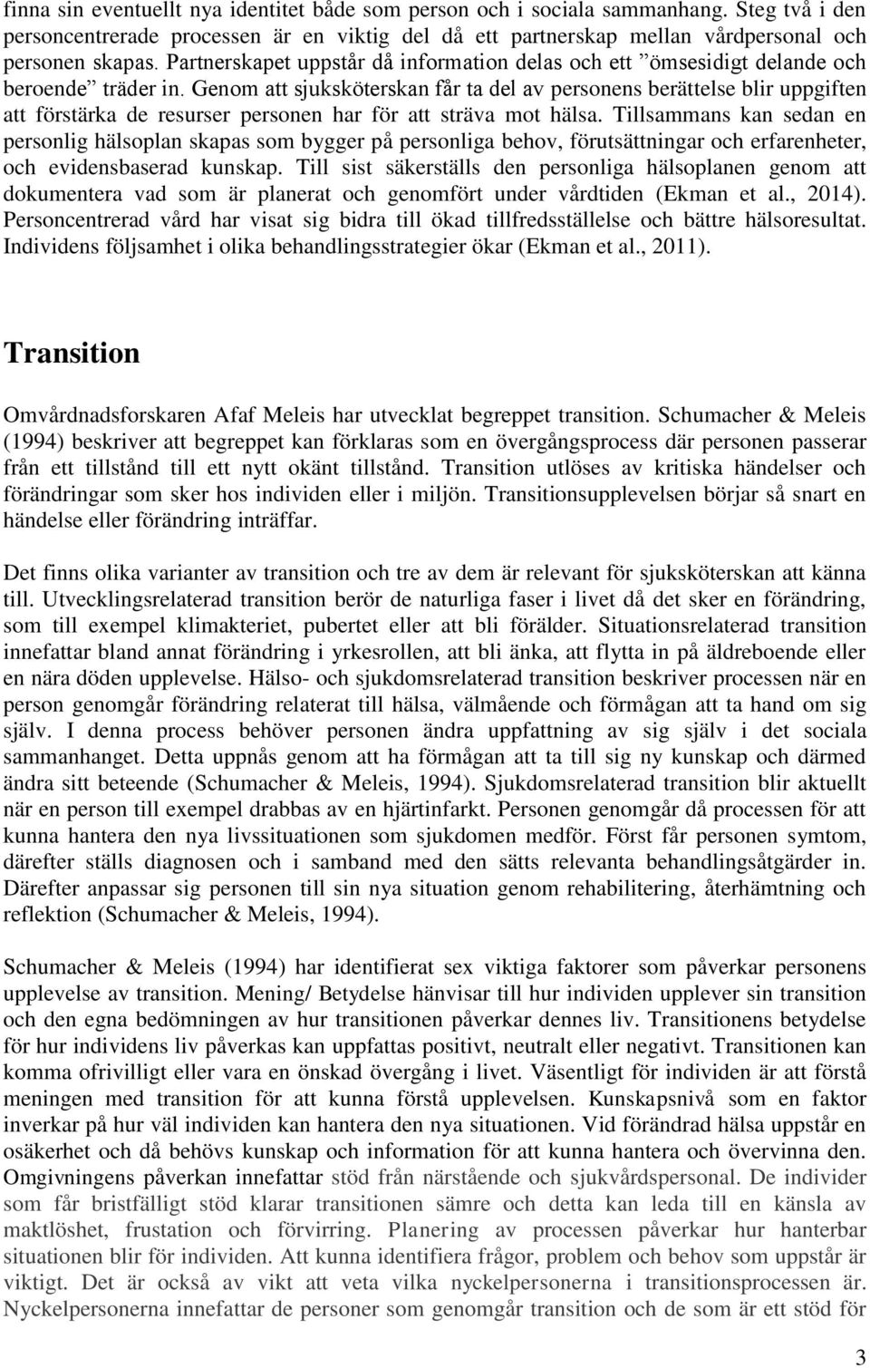 Genom att sjuksköterskan får ta del av personens berättelse blir uppgiften att förstärka de resurser personen har för att sträva mot hälsa.