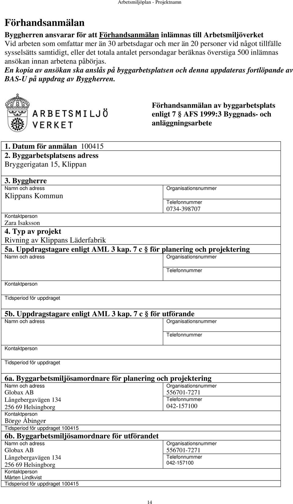 En kopia av ansökan ska anslås på byggarbetsplatsen och denna uppdateras fortlöpande av BAS-U på uppdrag av Byggherren.