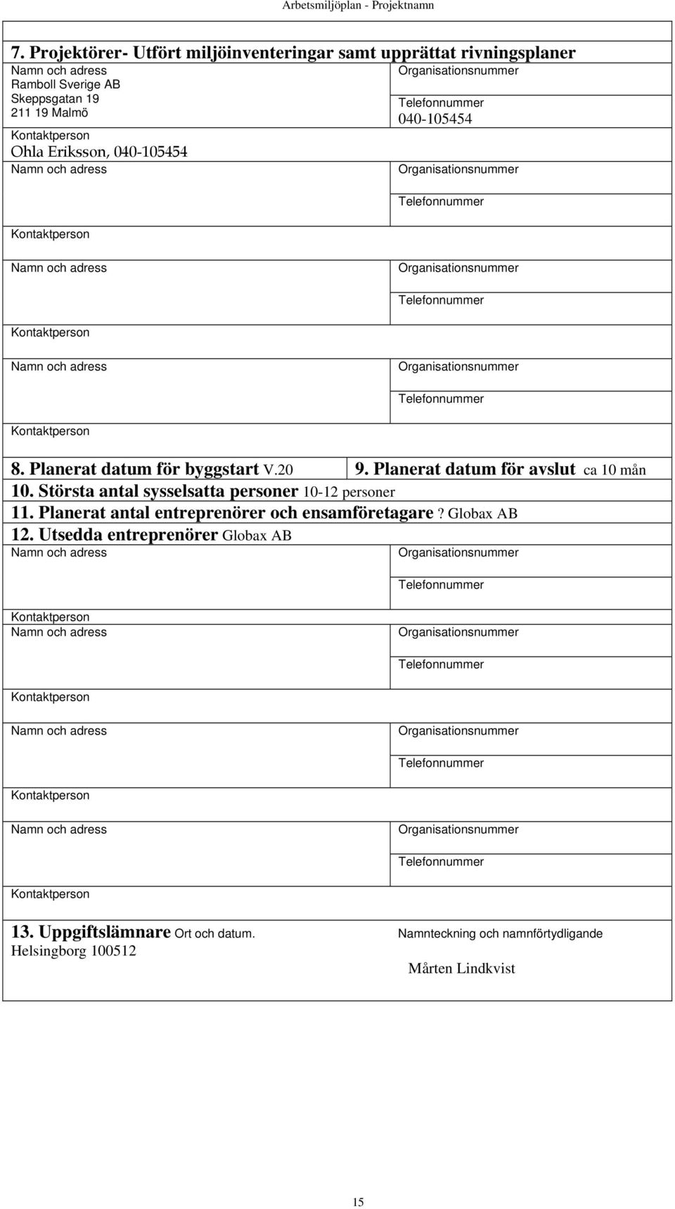 Största antal sysselsatta personer 10-12 personer 11. Planerat antal entreprenörer och ensamföretagare? 12.