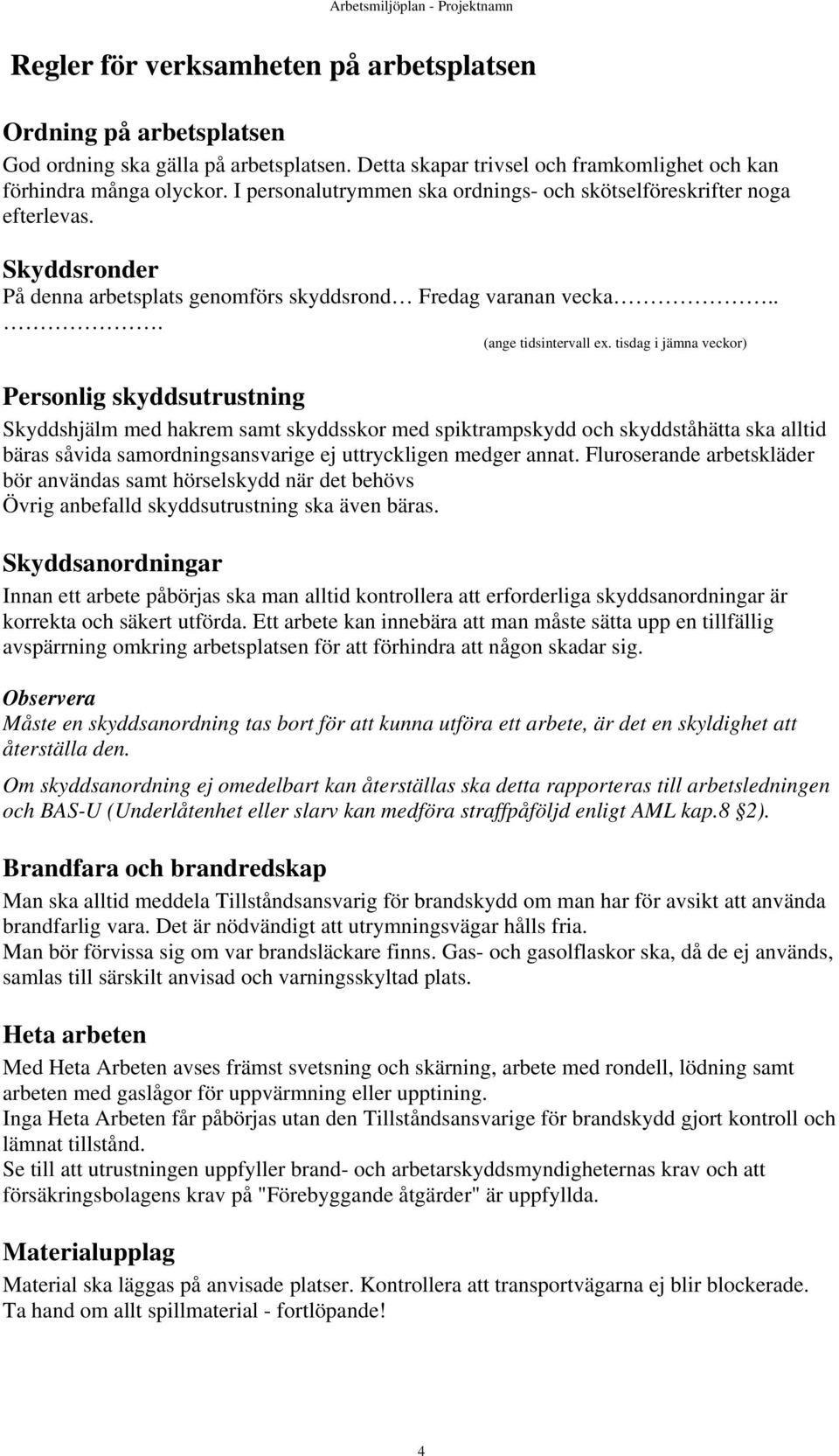 tisdag i jämna veckor) Personlig skyddsutrustning Skyddshjälm med hakrem samt skyddsskor med spiktrampskydd och skyddståhätta ska alltid bäras såvida samordningsansvarige ej uttryckligen medger annat.