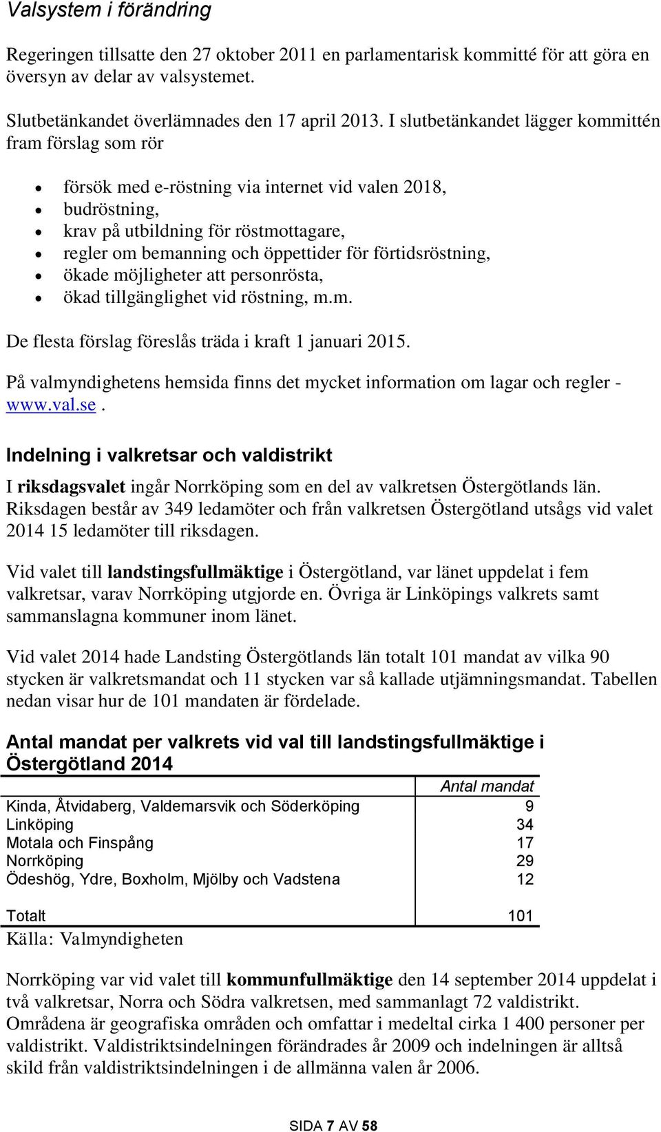 förtidsröstning, ökade möjligheter att personrösta, ökad tillgänglighet vid röstning, m.m. De flesta förslag föreslås träda i kraft 1 januari 2015.