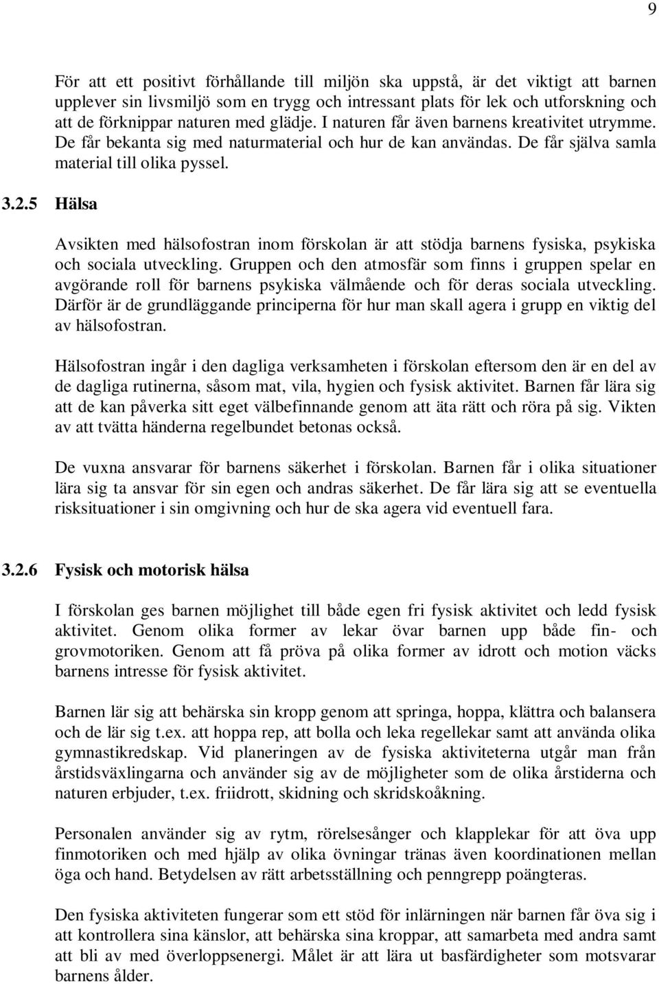 naturen med glädje. I naturen får även barnens kreativitet utrymme. De får bekanta sig med naturmaterial och hur de kan användas. De får själva samla material till olika pyssel.
