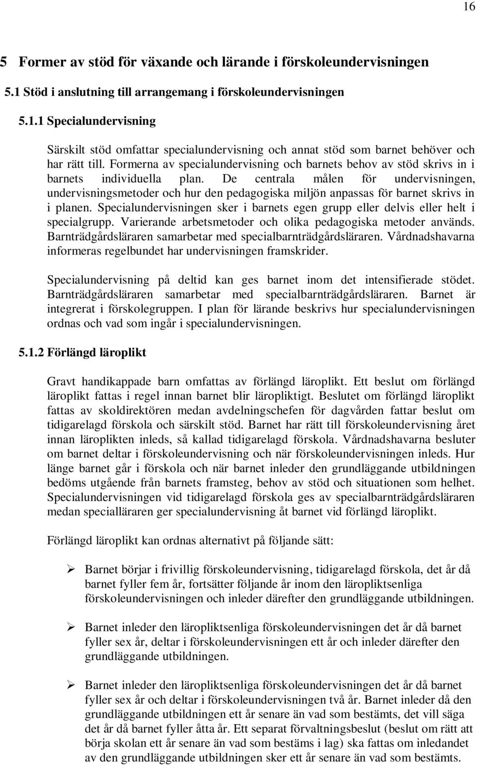 De centrala målen för undervisningen, undervisningsmetoder och hur den pedagogiska miljön anpassas för barnet skrivs in i planen.