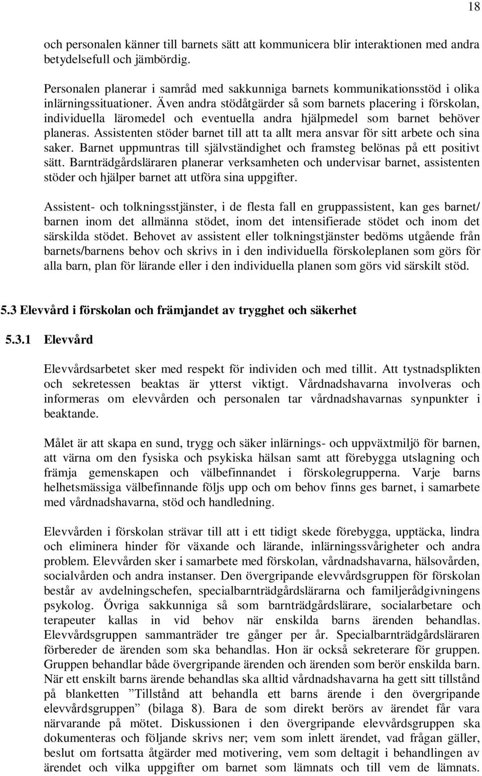 Även andra stödåtgärder så som barnets placering i förskolan, individuella läromedel och eventuella andra hjälpmedel som barnet behöver planeras.