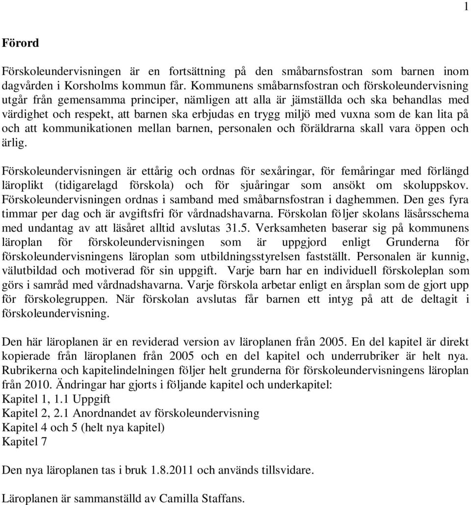 med vuxna som de kan lita på och att kommunikationen mellan barnen, personalen och föräldrarna skall vara öppen och ärlig.